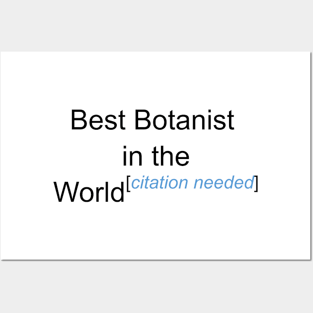 Best Botanist in the World - Citation Needed! Wall Art by lyricalshirts